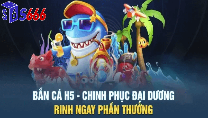 Bắn cá h5 chơi ngay